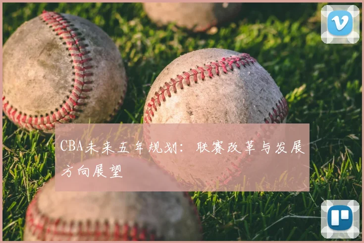 CBA未来五年规划:联赛改革与发展方向展望