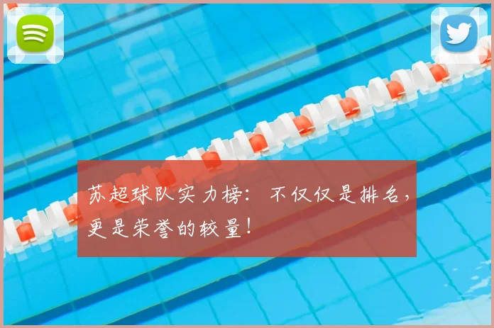 苏超球队实力榜：不仅仅是排名，更是荣誉的较量！