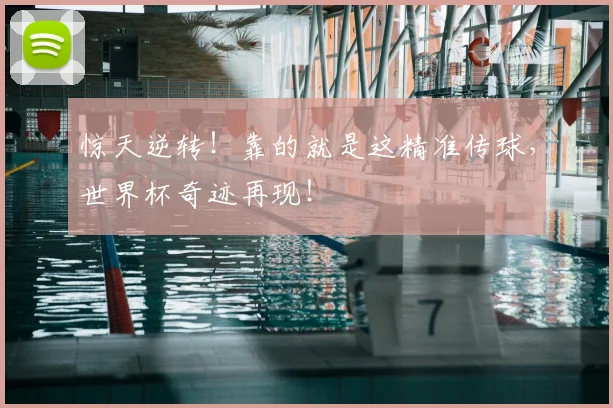 惊天逆转！靠的就是这精准传球，世界杯奇迹再现！
