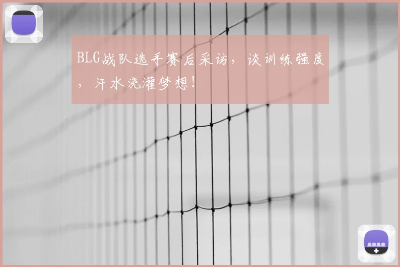 BLG战队选手赛后采访,谈训练强度,汗水浇灌梦想!