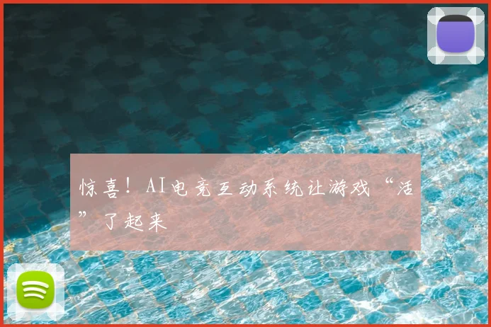 惊喜！AI电竞互动系统让游戏“活”了起来