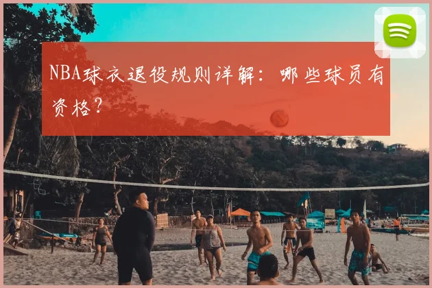 NBA球衣退役规则详解：哪些球员有资格？