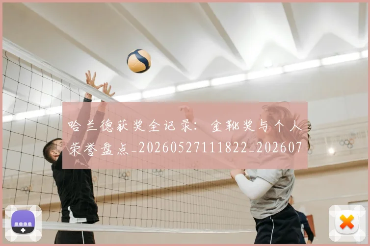 哈兰德获奖全记录：金靴奖与个人荣誉盘点_20260527111822_20260707012919