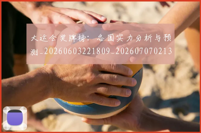 大运会奖牌榜:各国实力分析与预测_20260603221809_20260707021353
