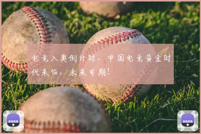 电竞入奥倒计时,中国电竞黄金时代来临,未来可期!